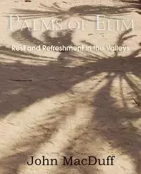 Palms of Elim, Rest and Refreshment in the Valleys - John Macduff