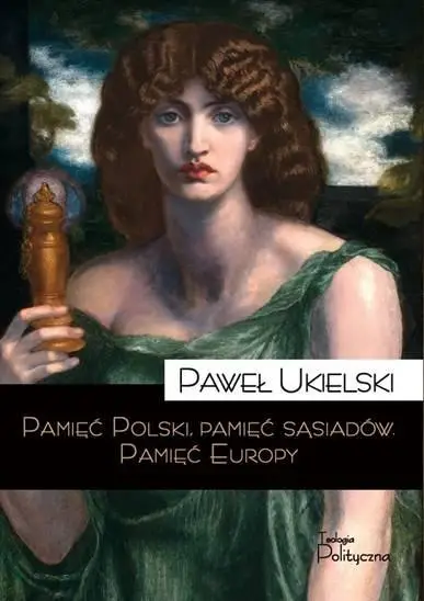 Pamięć Polski, pamięć sąsiadów. Pamięć Europy - Paweł Ukielski