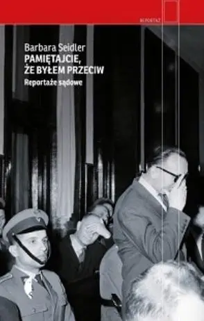 Pamiętajcie, że byłem przeciw. Reportaże sądowe - Barbara Seidler