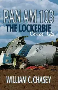 Pan Am 103  - The Lockerbie Cover-Up - William Chasey