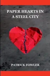 Paper Hearts in a Steel City - PATRICK FOWLER