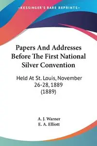 Papers And Addresses Before The First National Silver Convention - Warner A. J.