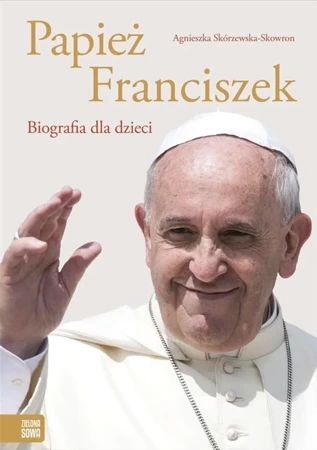 Papież Franciszek. Biografia dla dzieci - Agnieszka Skórzewska-Skowron