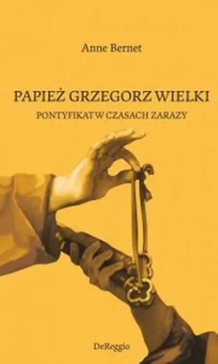 Papież Grzegorz Wielki. Pontyfikat w czasach zarazy - Anne Bernet