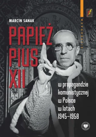 Papież Pius XII w propagandzie komunistycznej... - Marcin Sanak