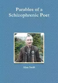 Parables of a Schizophrenic Poet - Alan Swift