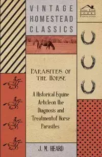 Parasites of the Horse - A Historical Equine Article on the Diagnosis and Treatment of Horse Parasites - Heard J M