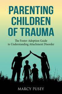 Parenting Children of Trauma - Marcy Pusey