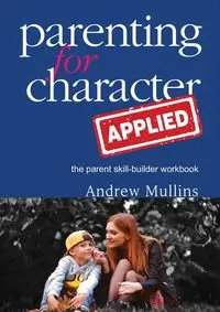 Parenting for Character Applied - Dr Andrew Mullins