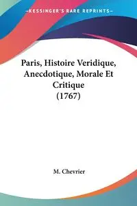 Paris, Histoire Veridique, Anecdotique, Morale Et Critique (1767) - Chevrier M.