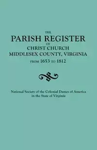 Parish Register of Christ Church, Middlesex County, Virginia, from 1653 to 1812 - National Society Colonial Dames of Ameri