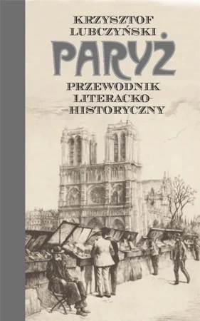 Paryż. Przewodnik literacko-historyczny - Krzysztof Lubczyński