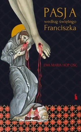 Pasja według świętego Franciszka - Ewa Maria Hop