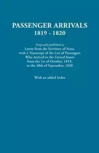 Passenger Arrivals, 1819-1820. a Transcript of the List of Passengers Who Arrived in the Untied States from 1st October, 1819, to 30th September, 1820 - U.S.  Department of State