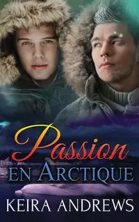 Passion en Arctique - Keira Andrews