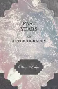 Past Years - An Autobiography - Oliver Lodge