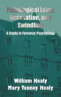 Pathological Lying, Accusation, and Swindling - William Healy