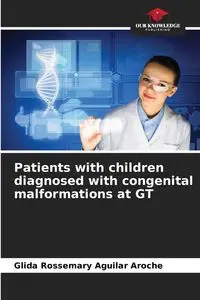 Patients with children diagnosed with congenital malformations at GT - Aguilar Aroche Glida Rossemary