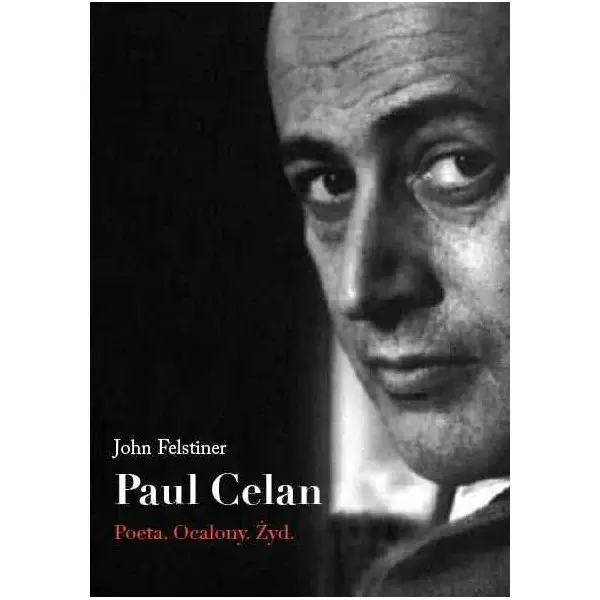 Paul Celan. Poeta, ocalony, Żyd - JOHN FELSTINER