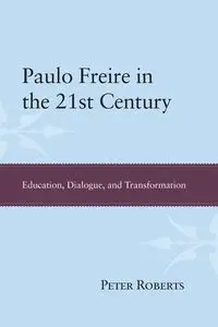 Paulo Freire in the 21st Century - Peter Roberts