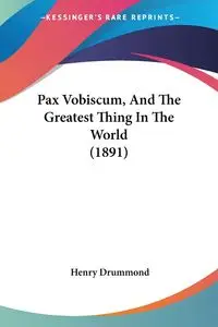 Pax Vobiscum, And The Greatest Thing In The World (1891) - Henry Drummond