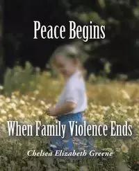 Peace Begins When Family Violence Ends - Chelsea Elizabeth Greene