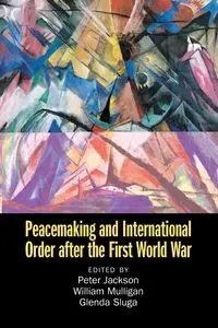 Peacemaking and International Order after the First World War - Jackson Peter