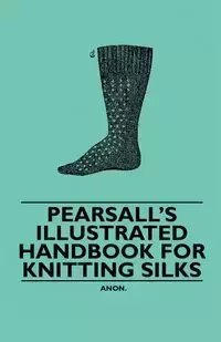 Pearsall's Illustrated Handbook for Knitting Silks - Anon.