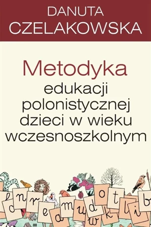 Pedagogika. Metodyka edukacji polonistycznej... - Danuta Czelakowska