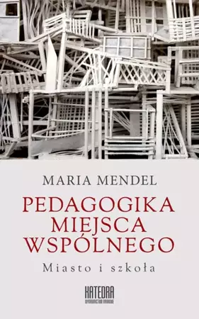 Pedagogika miejsca wspólnego. Miasto i szkoła (dodruk 2018) - Maria Mendel