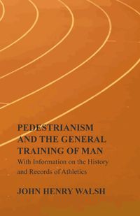 Pedestrianism and the General Training of Man - With Information on the History and Records of Athletics - Stonehenge