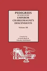 Pedigrees of Emperor Charlemagne's Descendants, Vol. III - Buck J. Orton Jr.