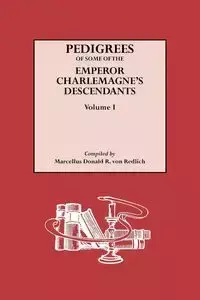 Pedigrees of Some of the Emperor Charlemagne's Descendants. Volume I - von Marcellus Donald Alexander Redlich