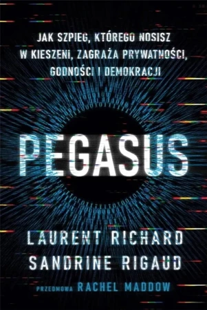 Pegasus. Jak szpieg, którego nosisz w kieszeni,... - Sandrine Rigaud, Richard Laurent