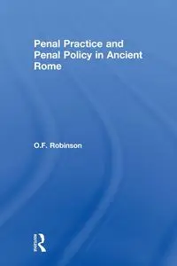 Penal Practice and Penal Policy in Ancient Rome - Robinson O.F.