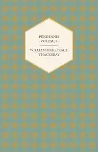 Pendennis - Volume I - Works of William Makepeace Thackeray - William Thackeray Makepeace