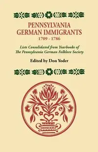 Pennsylvania German Immigrants, 1709-1786. Lists Consolidated from Yearbooks of the Pennsylvania German Folklore Society - Yoder Don