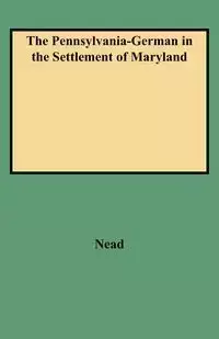 Pennsylvania-German in the Settlement of Maryland - Daniel W. Nead