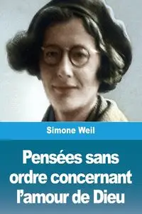 Pensées sans ordre concernant l'amour de Dieu - Simone Weil