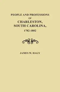 People and Professions of Charleston, South Carolina, 1782-1803 - James W. Hagy