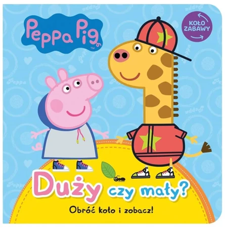 Peppa Pig. Koło Zabawy. Duży czy mały? - praca zbiorowa