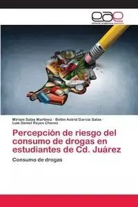 Percepción de riesgo del consumo de drogas en estudiantes de Cd. Juárez - Miriam Salas Martínez