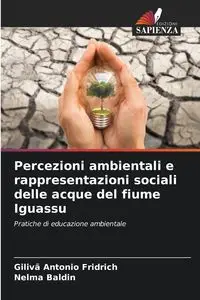 Percezioni ambientali e rappresentazioni sociali delle acque del fiume Iguassu - Antonio Fridrich Gilivã