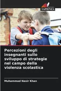 Percezioni degli insegnanti sullo sviluppo di strategie nel campo della violenza scolastica - Nasir Khan Muhammad