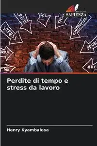 Perdite di tempo e stress da lavoro - Henry Kyambalesa