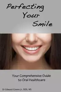 Perfecting Your Smile - Edward John Givens Jr