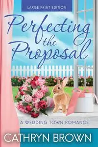 Perfecting the Proposal - Cathryn Brown