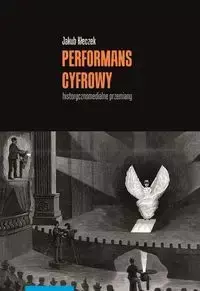 Performans cyfrowy historycznomedialne przemiany - Jakub Kłeczek