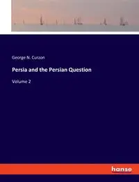 Persia and the Persian Question - George N. Curzon