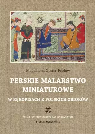 Perskie malarstwo miniaturowe w rękopisach z polskich zbiorów - Magdalena Ginter-Frołow